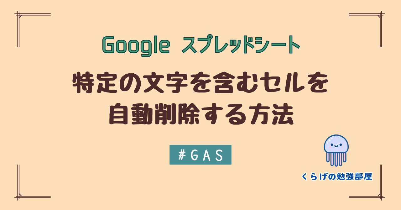 【GAS】 Google スプレッドシートで特定の文字を含むセルを自動削除する方法